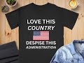 Patriotic Political T-Shirt - "Love This Country, Despise This Administration" - Comfort Colors