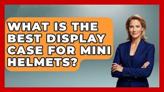 What Is The Best Display Case For Mini Helmets? - The Memorabilia Zone