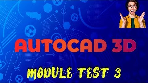 AUTOCAD 3D INTERNSHALA.  MODULE TEST 3 ANSWER