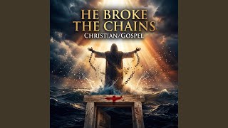 He Broke The Chains