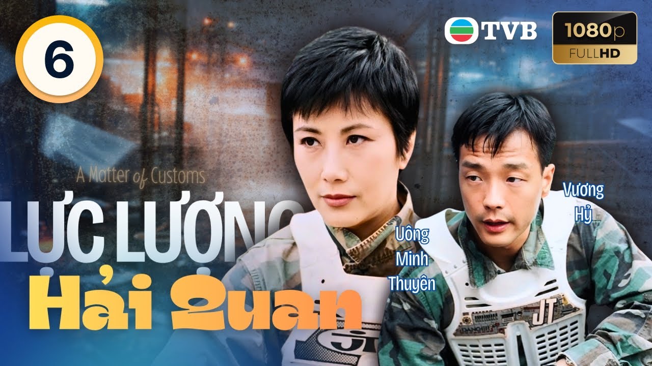 Phim TVB lồng tiếng Lực Lượng Hải Quan (A Matter Of Customs) 6/32 Uông Minh Thuyên, Vương Hỷ | 2000