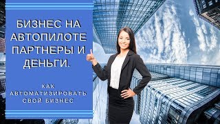 Бизнес на автопилоте. Как автоматизировать бизнес, получать партнеров и деньги на автомате