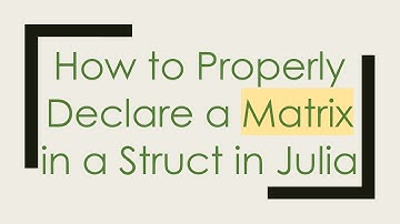 How to Properly Declare a Matrix in a Struct in Julia