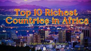 Top 10 Richest Countries in Africa  | Facts About Africa