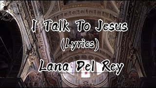 I Talk To Jesus (lyrics) - Lana Del Rey