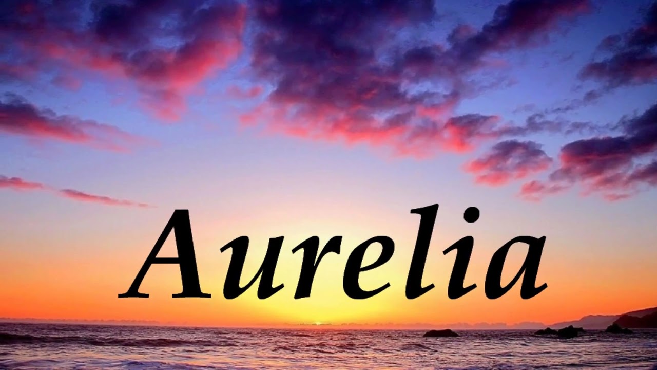 Aurelia Significado Y Origen Del Nombre YouTube