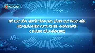 NGÀNH TÀI CHÍNH SƠ KẾT NHIỆM VỤ CÔNG TÁC 6 THÁNG ĐẦU NĂM 2023