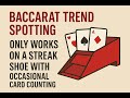 Baccarat Trend Spotting ONLY WORKS On A Streak Shoe With Occasional Card Counting Baccarat Trend Spotting ONLY WORKS On A Streak Shoe With Occasional Card Counting