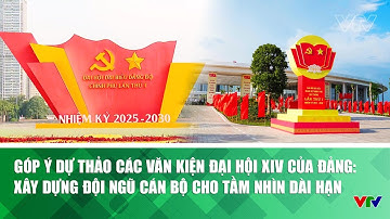 Góp ý Dự thảo các Văn kiện Đại hội XIV của Đảng: Xây dựng đội ngũ cán bộ cho tầm nhìn dài hạn | VTV