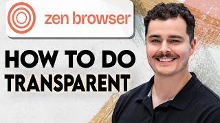 How To Do Transparent Zen Browser [2026 Guide]