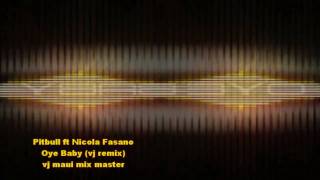 Nicola Fasano Feat. Pitbull - Oye Baby (Vj Remix) Vj Maui Mix Master