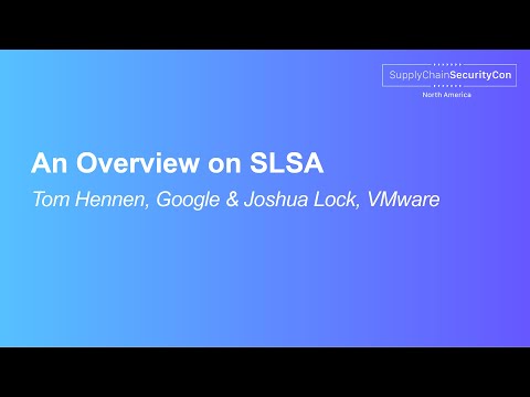 An Overview on SLSA - Tom Hennen, Google & Joshua Lock, VMware