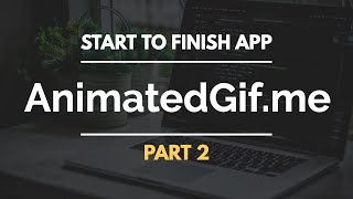 Start To Finish: AnimatedGif.me - Part 2