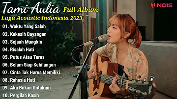 Tami Aulia Full Album Terbaru - Waktu Yang Salah || Lagu Acoustic Indonesia 2023