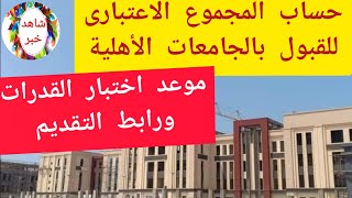 طريقة حساب المجموع الاعتبارى للقبول فى الجامعات الاهلية موعد القدرات / رابط التقديم بصندوق الوصف