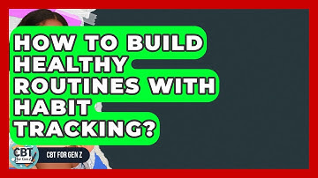 How To Build Healthy Routines With Habit Tracking? - CBT for Gen Z