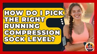 How Do I Pick The Right Running Compression Sock Level? - All Sorts Of Running