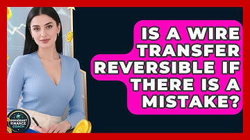 Is a Wire Transfer Reversible If There Is a Mistake? | Immigrant Finance Coach News