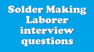 Solder Making Laborer interview questions