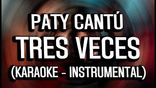 Paty Cantú - Tres Veces (KARAOKE - INSTRUMENTAL)