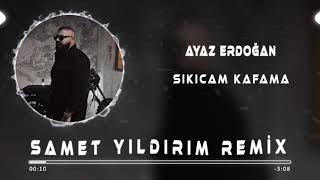 Ayaz Erdoğan - Sıkıcam Kafama ( Samet Yıldırım Remix )