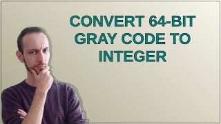Codereview: Convert 64-bit Gray code to integer