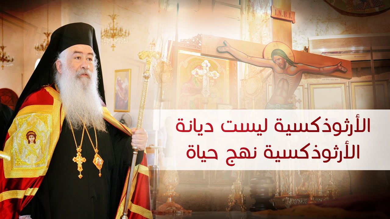 الأرثوذكسية ليست ديانة هي نهج حياة -  المطران خريستوفوروس