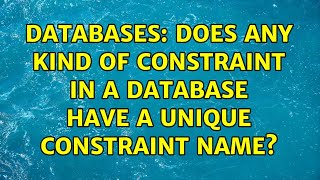 Databases: Does any kind of constraint in a database have a unique constraint name (2 Solutions!!)