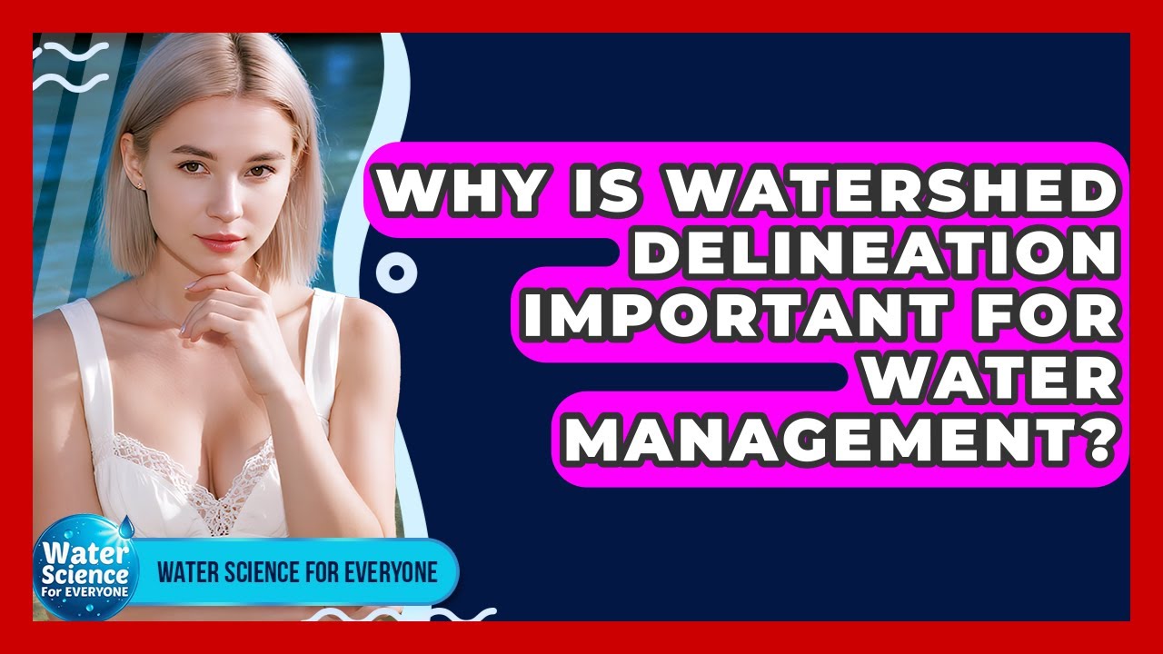 Why Is Watershed Delineation Important For Water Management? - Water Science For Everyone