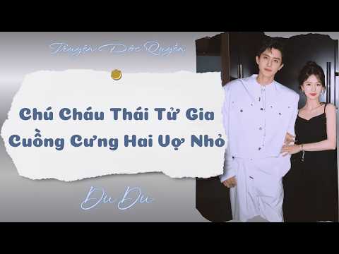 [Audio Full] Chú Cháu Thái Tử Gia Cuồng Cưng Hai Vợ Nhỏ || DuDu Trọng Sinh Rồi