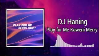 Play for Me Kaweni Merry - DJ Haning