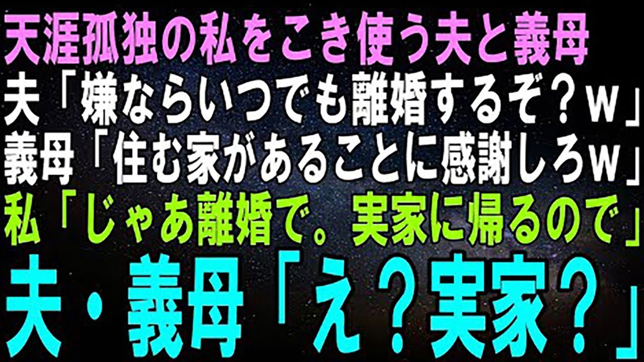 【スカッとする話】天涯孤独の私をこき使う夫と義母。夫「嫌ならいつでも離婚してやるぞ？ｗ」義母「暮らせる家があることにもっと感謝してｗ」私「じゃあ離婚で。実家に帰ります」「え？」【修羅場】