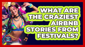 What Are The Craziest Airbnb Stories From Festivals? - We Go To Festivals