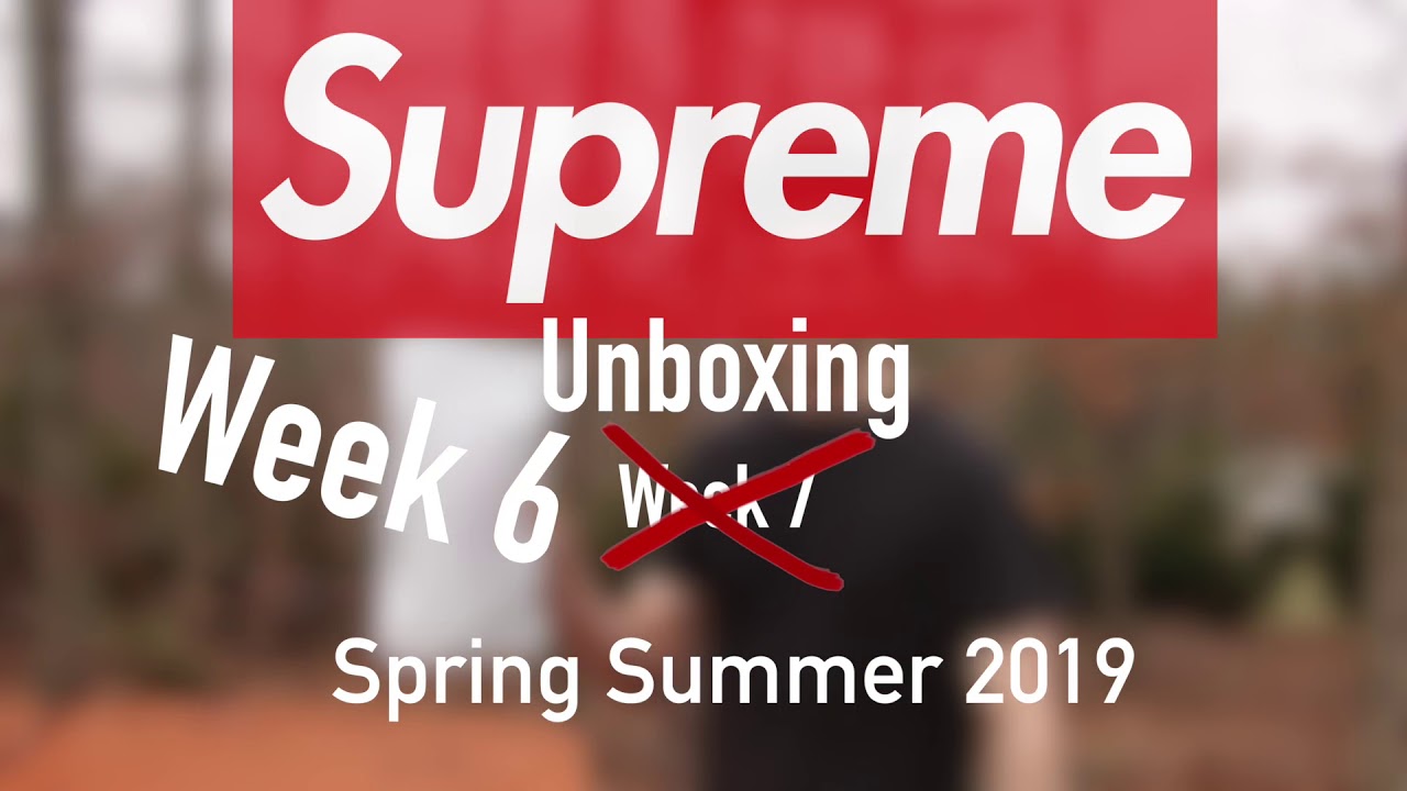 Supreme Unboxing Week 6 Spring Summer 2019