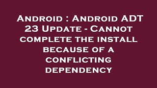 Android : Android ADT 23 Update - Cannot complete the install because of a conflicting dependency