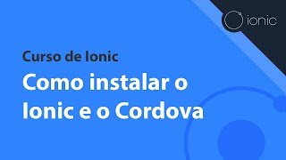 Curso de Ionic - Como instalar o Ionic e o Cordova