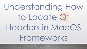 Understanding How to Locate Qt Headers in MacOS Frameworks
