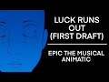 LUCK RUNS OUT FIRST DRAFT EPIC THE MUSICAL ANIMATIC LUCK RUNS OUT FIRST DRAFT EPIC THE MUSICAL ANIMATIC