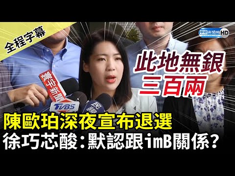 【全程字幕】陳歐珀退選喊戰清白！徐巧芯告發違反政治獻金法 酸：自己默認跟imB關係？ @ChinaTimes