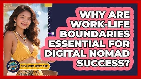 Why Are Work-life Boundaries Essential For Digital Nomad Success? - Digital Nomad Success Guide