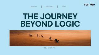 THE JOURNEY BEYOND LOGIC - PS. ALDO GANI