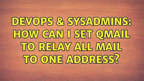 DevOps & SysAdmins: How can I set Qmail to relay all mail to one address?