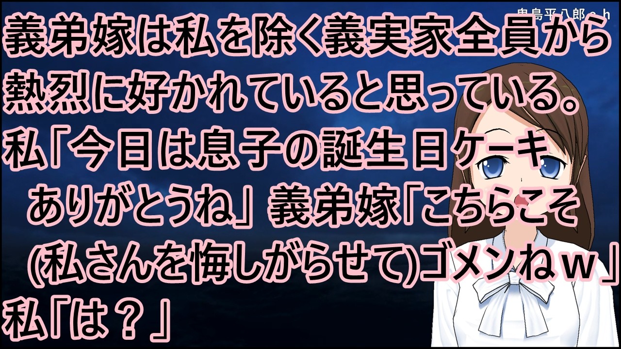 義弟嫁は私を除く義実家全員から、熱烈に好かれていると思っているらしい。私「今日は息子の誕生日ケーキありがとうね～」義弟嫁「こちらこそ(私さんを悔しがらせて)ゴメンねｗ」私「は？」【修羅場】