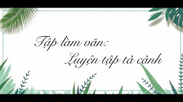 Tập làm văn: Luyện tập tả cảnh - Tiếng Việt lớp 5 [OLM.VN]