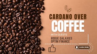 Cardano Over Coffee with Guests Rogue Galaxies  and Optim Finance