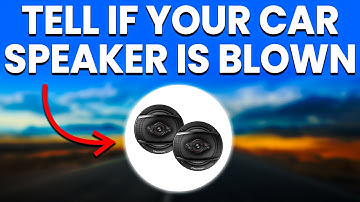 How To Tell If A Car Speaker Is Blown: Diagnosis, Causes And Solutions