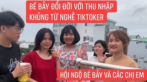 Hội ngộ Bé Bảy cùng chị em đồng nghiệp, tiết lộ thu nhập KHỦNG từ ngày làm tik tok??