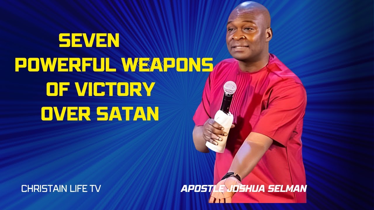 7 Powerful weapons of victory over satan --Apostle Joshua Selman