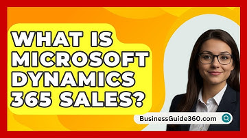What Is Microsoft Dynamics 365 Sales? - BusinessGuide360.com