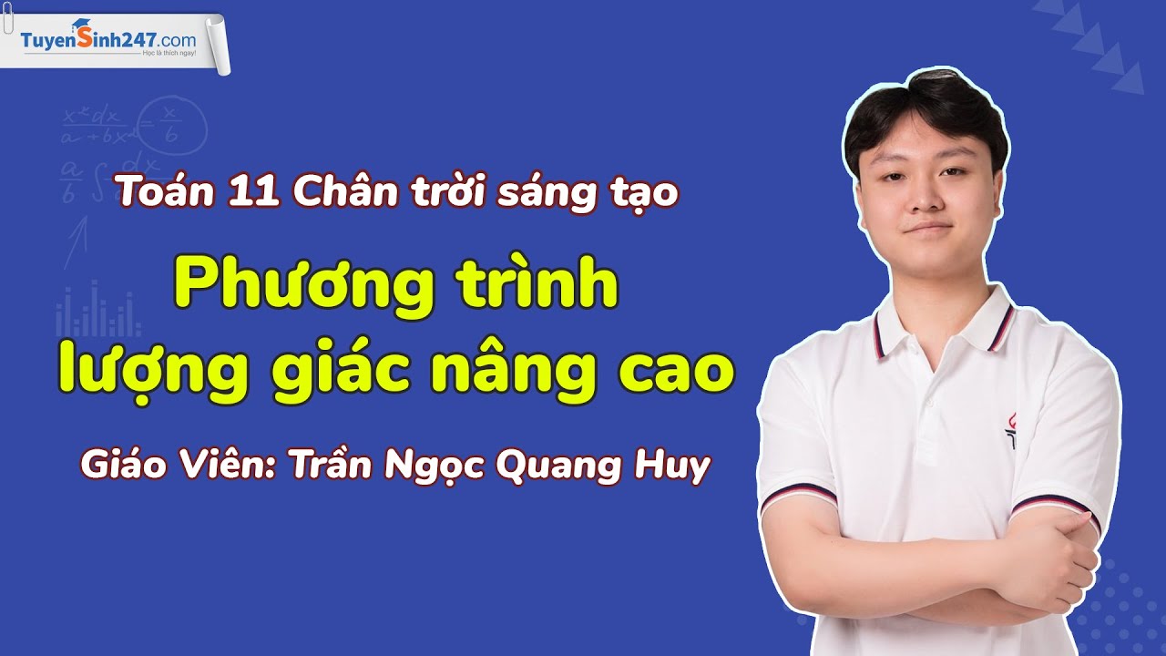 Phương trình lượng giác nâng cao | Toán 11 Chân trời sáng tạo | Bứt phá 11| Thầy Trần Ngọc Quang Huy